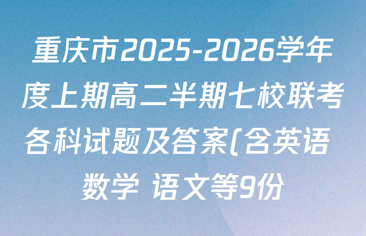 重庆市2025-2026学年度上期高二半期七校联考各科试题及答案(含英语 数学 语文等9份) 重庆市2025-2026学年度上期高二半期七校联考各科试题及答案(含英语 数学 语文等9份)